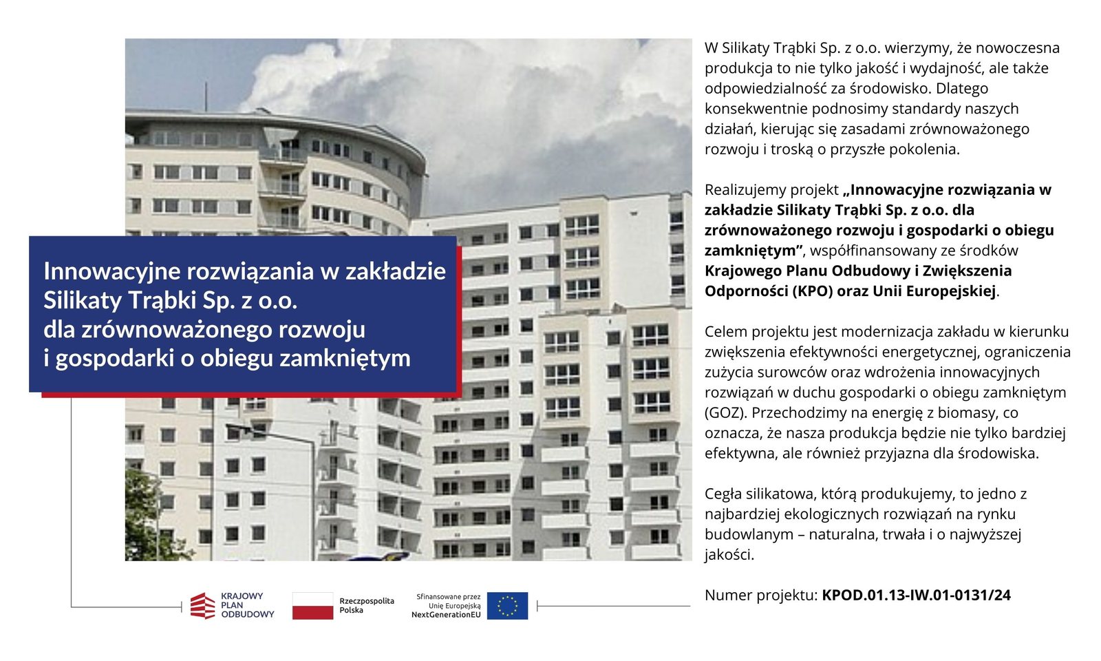 Krajowy Plan Odbudowy, Rzeczpospolita Polska, Sfinansowane przez Unię Europejską – NextGenerationEU.
                    Projekt: Innowacyjne rozwiązania w zakładzie Silikaty Trąbki sp. z o.o. dla zrównoważonego rozwoju
                    i gospodarki o obiegu zamkniętym, nr KPOD.01.13-IW.01-0131/24